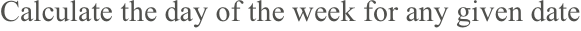 Calculate the day of the week for any given date